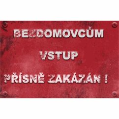 Cedule Bezdomovcům vstup přísně zakázán! Cedule Bezdomovcům vstup přísně zakázán!