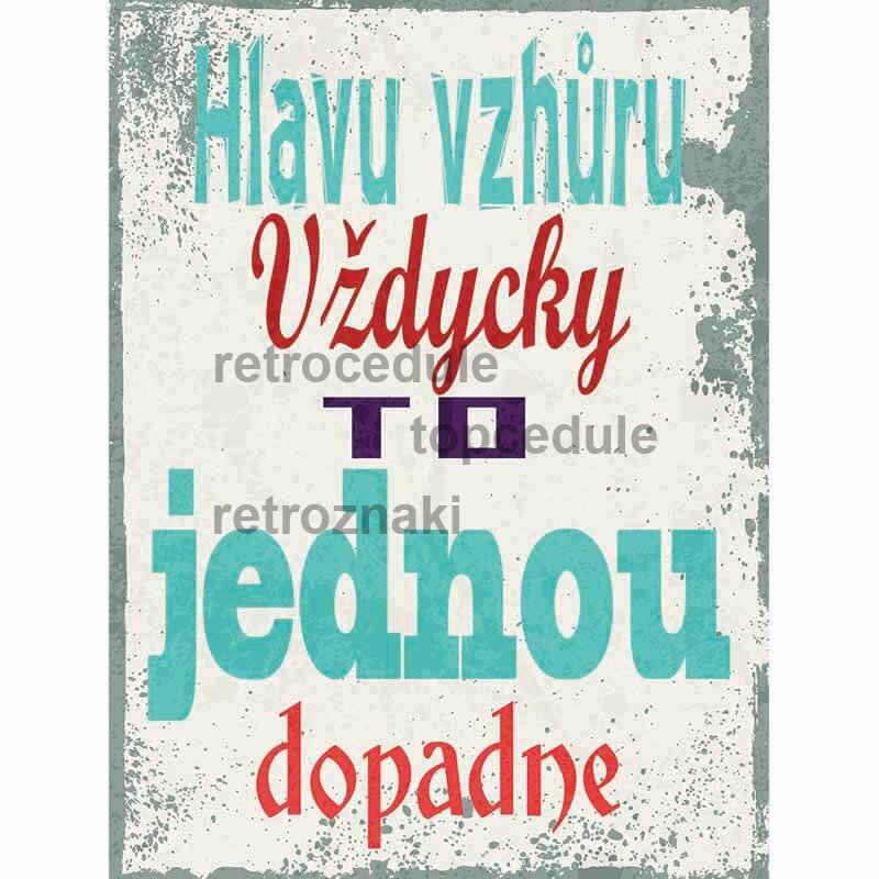 Cedule Hlavu vzhuru vždycky to jednou dopadne