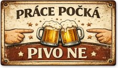 Plechová ceduľa Práce počká Pivo ne