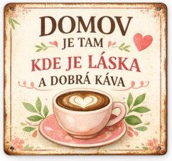 Tin sign Tu sa tvoria - Domov Je Tam - Kde je Láska a Dobrá Káva