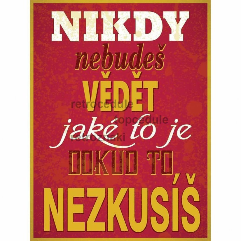Cedule Nikdy nebudeš vědět jaké to je pokud to nezkusíš