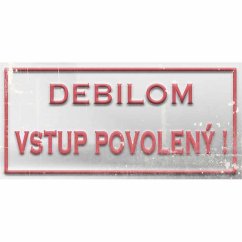 Cedule Debilom vstup povolený! Cedule Debilom vstup povolený!