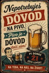 Plechová cedule Nepotrebuješ Dôvod na pivo - Pivo je dôvod