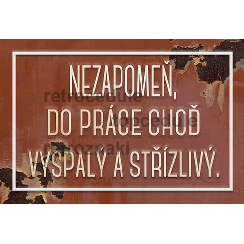 Ceduľa Nezpomeň do práce choď vyspalý a střizlivý Ceduľa Nezpomeň do práce choď vyspalý a střizlivý