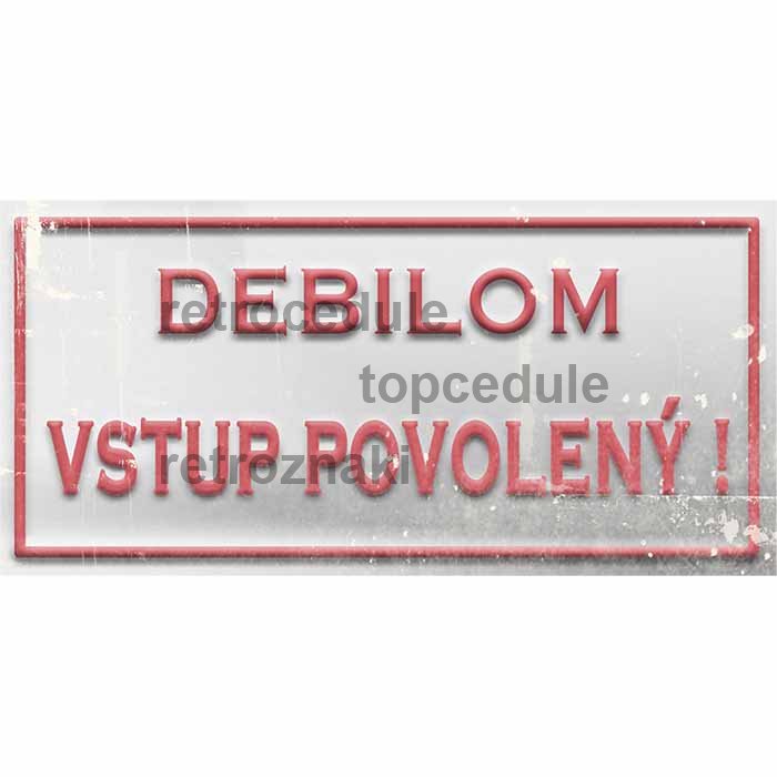 Cedule Debilom vstup povolený! Cedule Debilom vstup povolený!