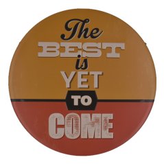 Ceduľa The Best is Yet To Come