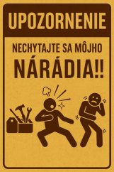 Plechová cedule Upozornenie - Nechytajte sa môjho náradia!!