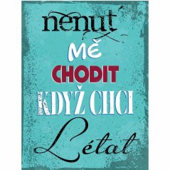 Cedule Nenut mě chodit když chci létat