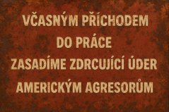 Plechová ceduľa Včasným příchodem do práce zasadíme zdrvující úder americkým agresorům