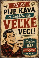 Plechová cedule Tu sa pije káva, a riešia sa veľké veci!