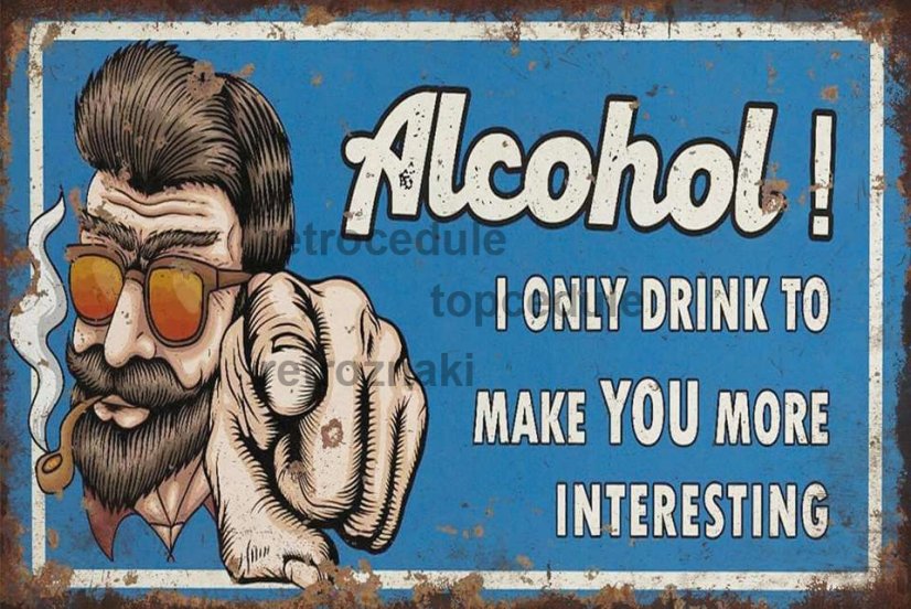 Znak Alcohol! I Only Drink To Make You More Interesting