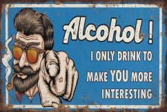 Znak Alcohol! I Only Drink To Make You More Interesting