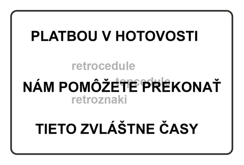 Plechová cedule Platbou v hotovosti nám pomôžete prekonať tieto zvláštne časy