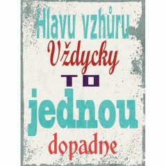 Cedule Hlavu vzhuru vždycky to jednou dopadne