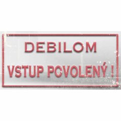 Ceduľa Debilom vstup povolený!