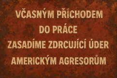 Plechová ceduľa Včasným příchodem do práce zasadíme zdrvující úder americkým agresorům
