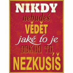 Cedule Nikdy nebudeš vědět jaké to je pokud to nezkusíš