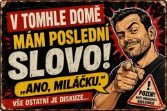Cedule  V tomhle domě mám poslední slovo! Ano miláčku.